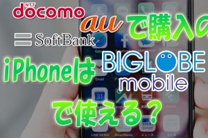 ドコモauソフトバンクで購入したiPhoneはBIGLOBEモバイルで使える？