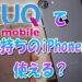 UQモバイルで手持ちiPhoneは